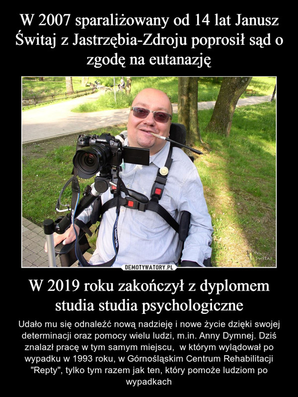 W 2007 sparaliżowany od 14 lat Janusz Świtaj z Jastrzębia-Zdroju poprosił sąd o zgodę na eutanazję W 2019 roku zakończył z dyplomem studia studia psychologiczne