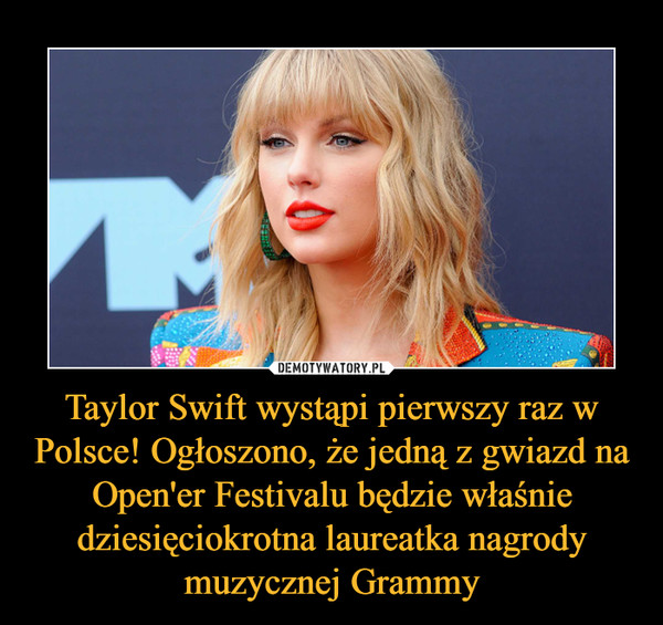 Taylor Swift wystąpi pierwszy raz w Polsce! Ogłoszono, że jedną z gwiazd na Open'er Festivalu będzie właśnie dziesięciokrotna laureatka nagrody muzycznej Grammy –  