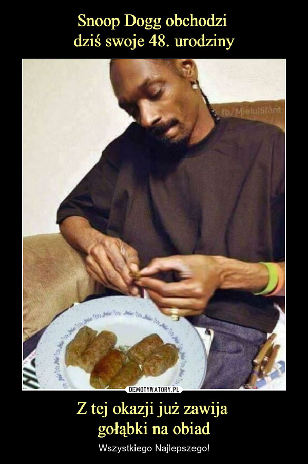 Snoop Dogg obchodzi 
dziś swoje 48. urodziny Z tej okazji już zawija 
gołąbki na obiad