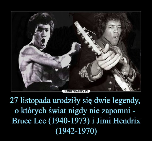 27 listopada urodziły się dwie legendy, o których świat nigdy nie zapomni - Bruce Lee (1940-1973) i Jimi Hendrix (1942-1970) –  