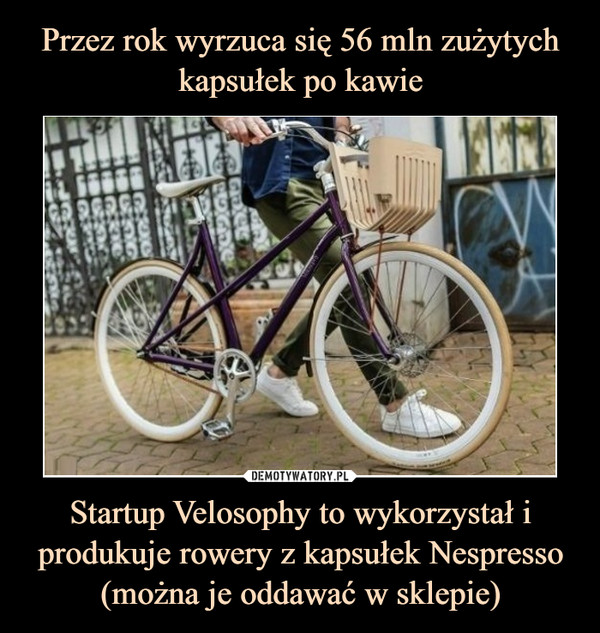 Startup Velosophy to wykorzystał i produkuje rowery z kapsułek Nespresso (można je oddawać w sklepie) –  