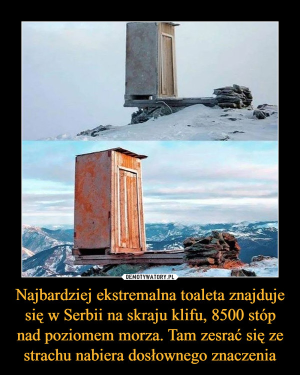 Najbardziej ekstremalna toaleta znajduje się w Serbii na skraju klifu, 8500 stóp nad poziomem morza. Tam zesrać się ze strachu nabiera dosłownego znaczenia –  