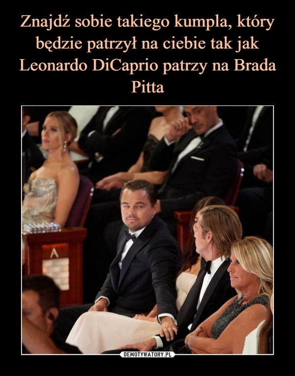 Znajdź sobie takiego kumpla, który będzie patrzył na ciebie tak jak Leonardo DiCaprio patrzy na Brada Pitta