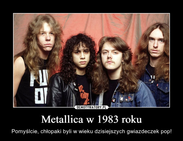Metallica w 1983 roku – Pomyślcie, chłopaki byli w wieku dzisiejszych gwiazdeczek pop! 