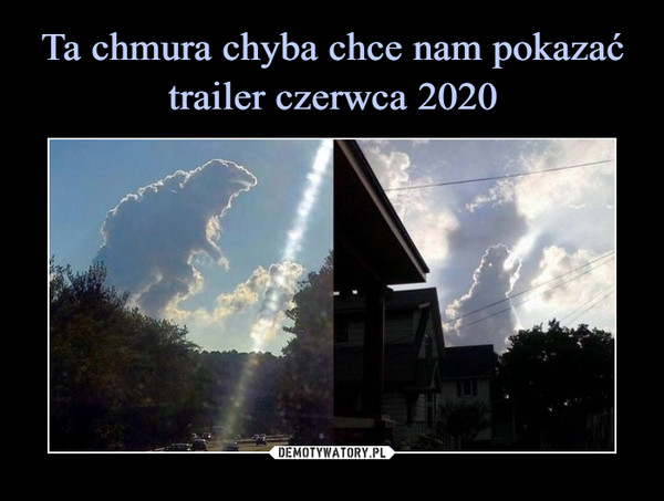Ta chmura chyba chce nam pokazać trailer czerwca 2020