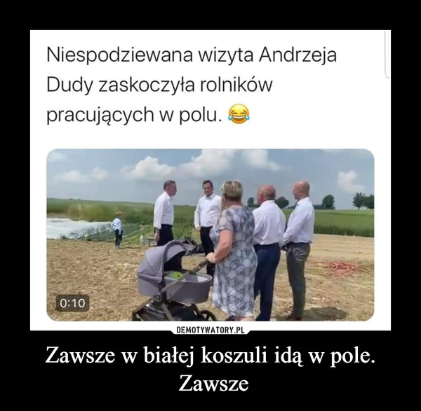 Zawsze w białej koszuli idą w pole. Zawsze –  Niespodziewana wizyta Andrzeja Dudy zaskoczyła rolników pracujących w polu.
