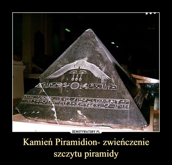 Kamień Piramidion- zwieńczenieszczytu piramidy –  