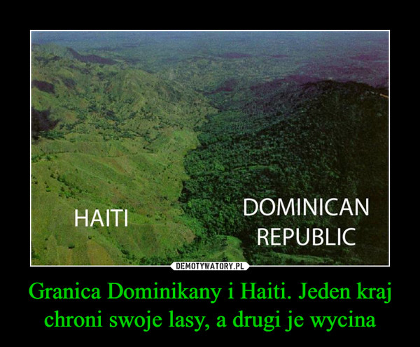 Granica Dominikany i Haiti. Jeden kraj chroni swoje lasy, a drugi je wycina –  