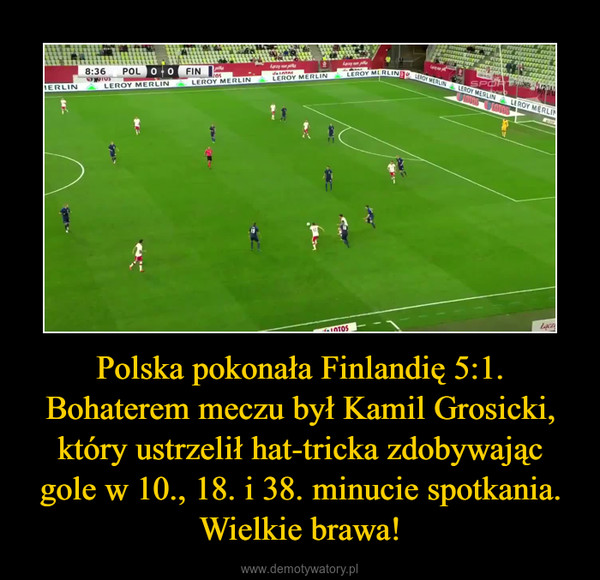 Polska pokonała Finlandię 5:1. Bohaterem meczu był Kamil Grosicki, który ustrzelił hat-tricka zdobywając gole w 10., 18. i 38. minucie spotkania. Wielkie brawa! –  