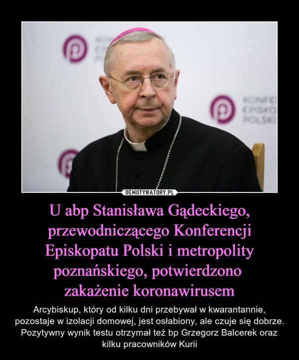 U abp Stanisława Gądeckiego, przewodniczącego Konferencji Episkopatu Polski i metropolity poznańskiego, potwierdzono 
zakażenie koronawirusem