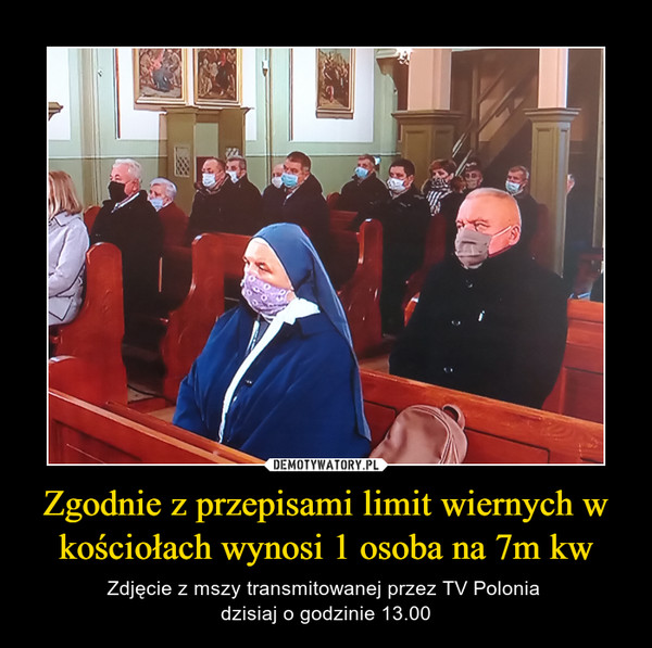 Zgodnie z przepisami limit wiernych w kościołach wynosi 1 osoba na 7m kw – Zdjęcie z mszy transmitowanej przez TV Polonia dzisiaj o godzinie 13.00 