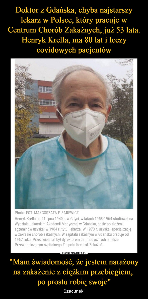 Doktor z Gdańska, chyba najstarszy lekarz w Polsce, który pracuje w Centrum Chorób Zakaźnych, już 53 lata. Henryk Krella, ma 80 lat i leczy covidowych pacjentów "Mam świadomość, że jestem narażony na zakażenie z ciężkim przebiegiem, 
po prostu robię swoje"