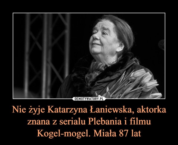 Nie żyje Katarzyna Łaniewska, aktorka znana z serialu Plebania i filmu Kogel-mogel. Miała 87 lat –  