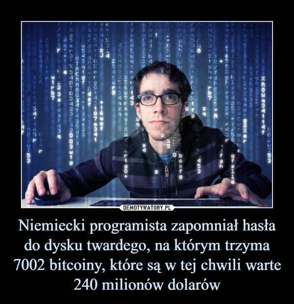 Niemiecki programista zapomniał hasła do dysku twardego, na którym trzyma 7002 bitcoiny, które są w tej chwili warte 240 milionów dolarów –  