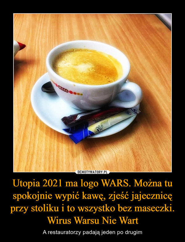 Utopia 2021 ma logo WARS. Można tu spokojnie wypić kawę, zjeść jajecznicę przy stoliku i to wszystko bez maseczki. Wirus Warsu Nie Wart – A restauratorzy padają jeden po drugim 