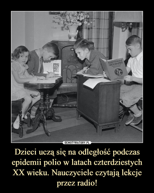 Dzieci uczą się na odległość podczas epidemii polio w latach czterdziestych XX wieku. Nauczyciele czytają lekcje przez radio!