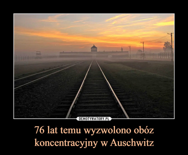 76 lat temu wyzwolono obóz koncentracyjny w Auschwitz