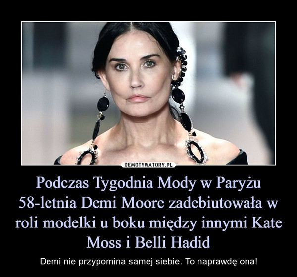 Podczas Tygodnia Mody w Paryżu 58-letnia Demi Moore zadebiutowała w roli modelki u boku między innymi Kate Moss i Belli Hadid