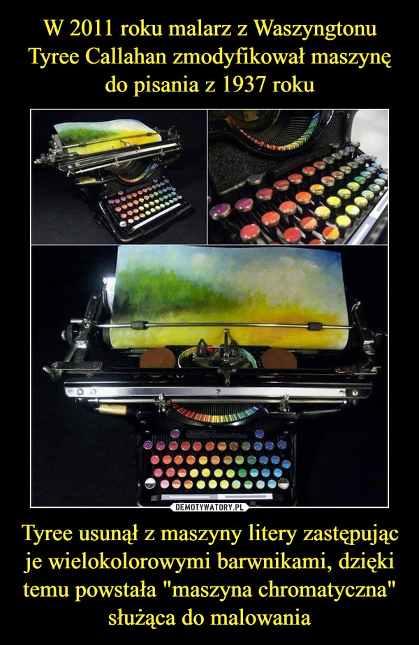 W 2011 roku malarz z Waszyngtonu Tyree Callahan zmodyfikował maszynę do pisania z 1937 roku Tyree usunął z maszyny litery zastępując je wielokolorowymi barwnikami, dzięki temu powstała "maszyna chromatyczna" służąca do malowania
