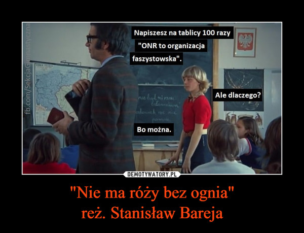 "Nie ma róży bez ognia"reż. Stanisław Bareja –  