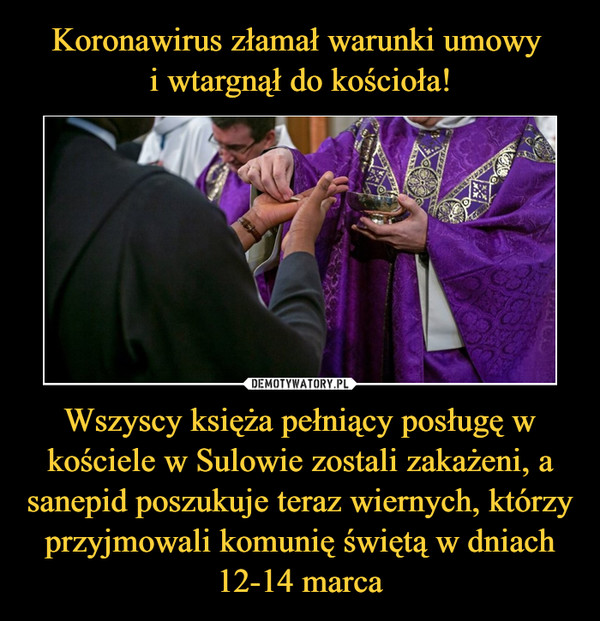 Koronawirus złamał warunki umowy 
i wtargnął do kościoła! Wszyscy księża pełniący posługę w kościele w Sulowie zostali zakażeni, a sanepid poszukuje teraz wiernych, którzy przyjmowali komunię świętą w dniach 12-14 marca