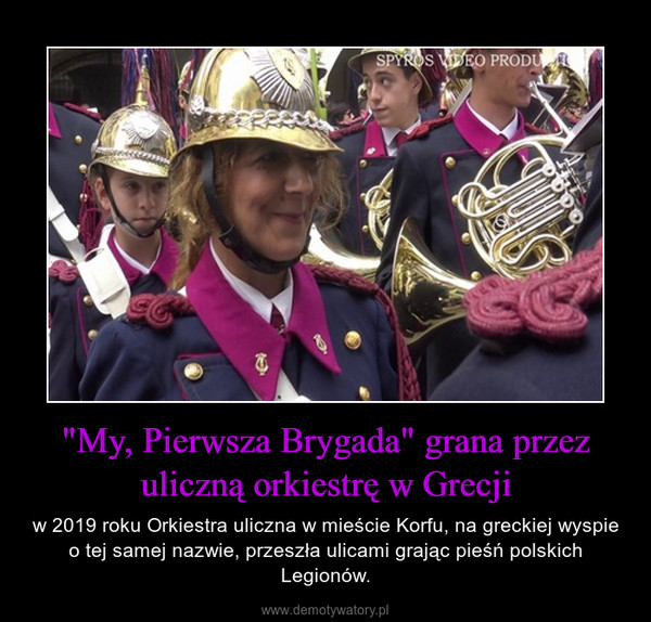 "My, Pierwsza Brygada" grana przez uliczną orkiestrę w Grecji – w 2019 roku Orkiestra uliczna w mieście Korfu, na greckiej wyspie o tej samej nazwie, przeszła ulicami grając pieśń polskich Legionów. 