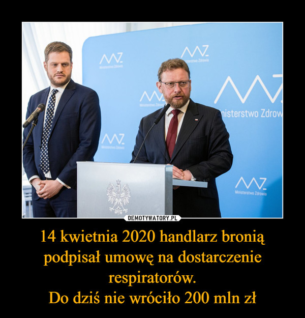 14 kwietnia 2020 handlarz bronią podpisał umowę na dostarczenie respiratorów.
Do dziś nie wróciło 200 mln zł