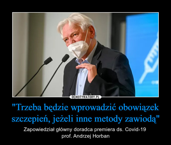 "Trzeba będzie wprowadzić obowiązek szczepień, jeżeli inne metody zawiodą" – Zapowiedział główny doradca premiera ds. Covid-19 prof. Andrzej Horban 