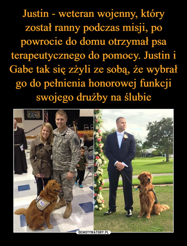 Justin - weteran wojenny, który został ranny podczas misji, po powrocie do domu otrzymał psa terapeutycznego do pomocy. Justin i Gabe tak się zżyli ze sobą, że wybrał go do pełnienia honorowej funkcji swojego drużby na ślubie