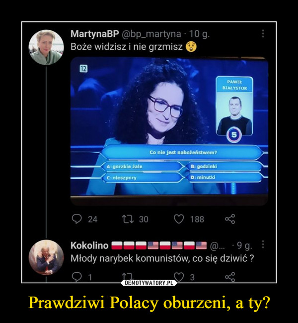 Prawdziwi Polacy oburzeni, a ty? –  MartynaBP @bpjmartynaBoże widzisz i nie grzmiszKokolino Młody narybek komunistów, co się dziwić ?