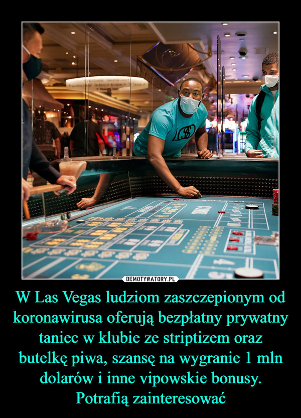 W Las Vegas ludziom zaszczepionym od koronawirusa oferują bezpłatny prywatny taniec w klubie ze striptizem oraz butelkę piwa, szansę na wygranie 1 mln dolarów i inne vipowskie bonusy. Potrafią zainteresować –  