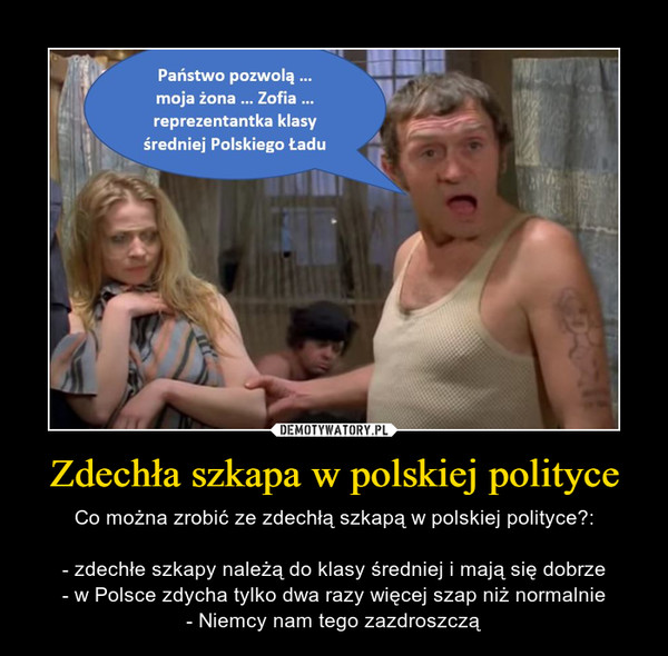 Zdechła szkapa w polskiej polityce – Co można zrobić ze zdechłą szkapą w polskiej polityce?:- zdechłe szkapy należą do klasy średniej i mają się dobrze- w Polsce zdycha tylko dwa razy więcej szap niż normalnie- Niemcy nam tego zazdroszczą 