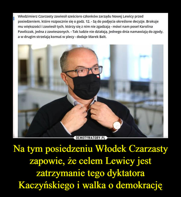 Na tym posiedzeniu Włodek Czarzasty zapowie, że celem Lewicy jest zatrzymanie tego dyktatora Kaczyńskiego i walka o demokrację