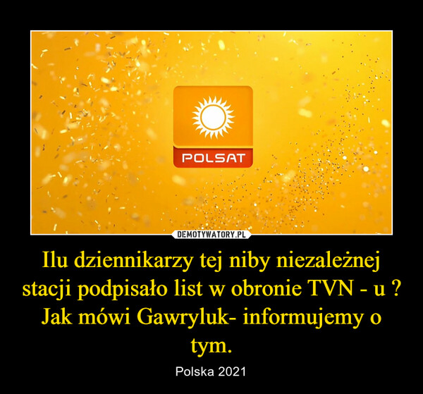 Ilu dziennikarzy tej niby niezależnej stacji podpisało list w obronie TVN - u ? Jak mówi Gawryluk- informujemy o tym. – Polska 2021 