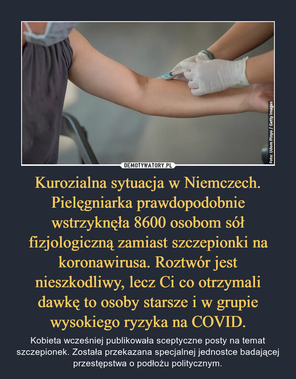 Kurozialna sytuacja w Niemczech. Pielęgniarka prawdopodobnie wstrzyknęła 8600 osobom sół fizjologiczną zamiast szczepionki na koronawirusa. Roztwór jest nieszkodliwy, lecz Ci co otrzymali dawkę to osoby starsze i w grupie wysokiego ryzyka na COVID. – Kobieta wcześniej publikowała sceptyczne posty na temat szczepionek. Została przekazana specjalnej jednostce badającej przestępstwa o podłożu politycznym. 