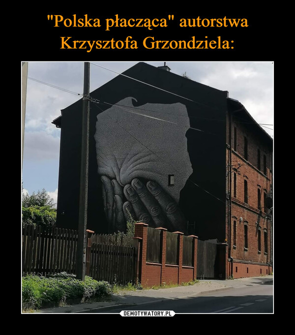 "Polska płacząca" autorstwa
Krzysztofa Grzondziela: