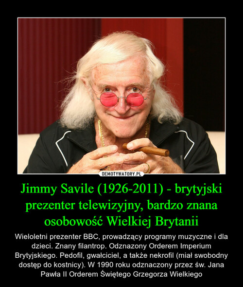 Jimmy Savile (1926-2011) - brytyjski prezenter telewizyjny, bardzo znana osobowość Wielkiej Brytanii