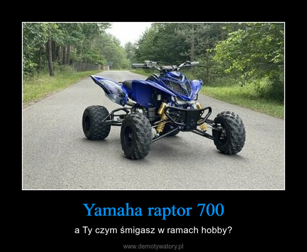 Yamaha raptor 700 – a Ty czym śmigasz w ramach hobby? 