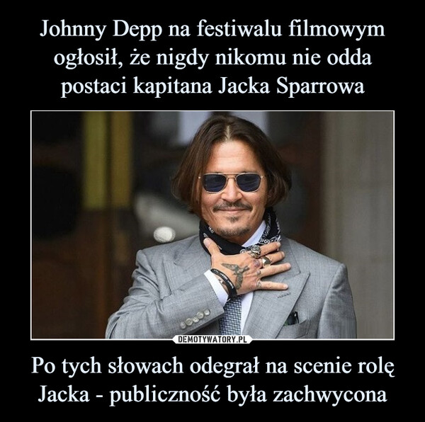 Johnny Depp na festiwalu filmowym ogłosił, że nigdy nikomu nie odda postaci kapitana Jacka Sparrowa Po tych słowach odegrał na scenie rolę Jacka - publiczność była zachwycona