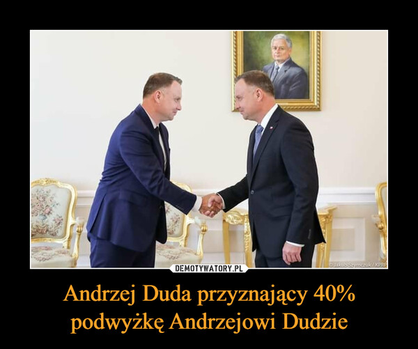 Andrzej Duda przyznający 40% podwyżkę Andrzejowi Dudzie –  