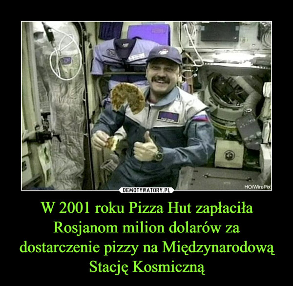 W 2001 roku Pizza Hut zapłaciła Rosjanom milion dolarów za dostarczenie pizzy na Międzynarodową Stację Kosmiczną