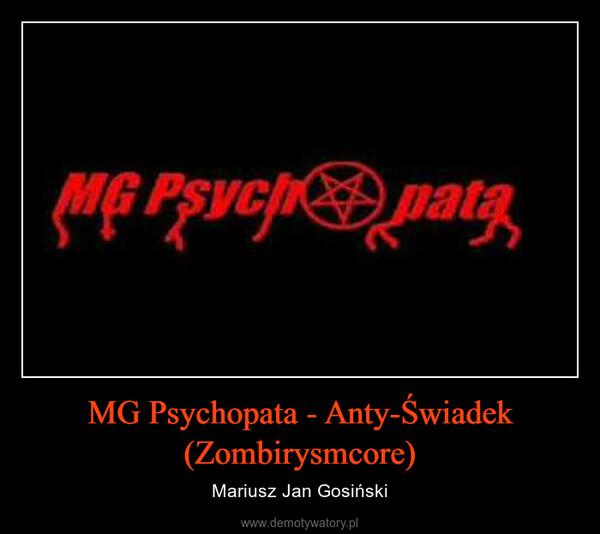 MG Psychopata - Anty-Świadek (Zombirysmcore) – Mariusz Jan Gosiński 