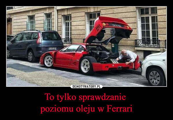 To tylko sprawdzanie poziomu oleju w Ferrari –  