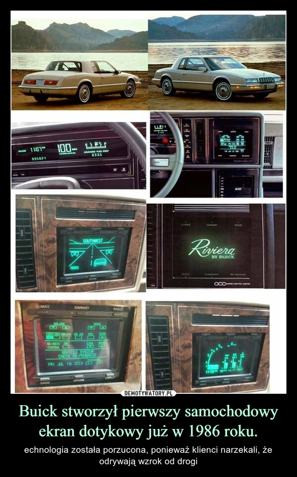 Buick stworzył pierwszy samochodowy ekran dotykowy już w 1986 roku. – echnologia została porzucona, ponieważ klienci narzekali, że odrywają wzrok od drogi 