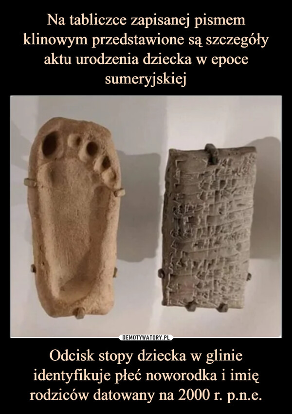 Na tabliczce zapisanej pismem klinowym przedstawione są szczegóły aktu urodzenia dziecka w epoce sumeryjskiej Odcisk stopy dziecka w glinie identyfikuje płeć noworodka i imię rodziców datowany na 2000 r. p.n.e.