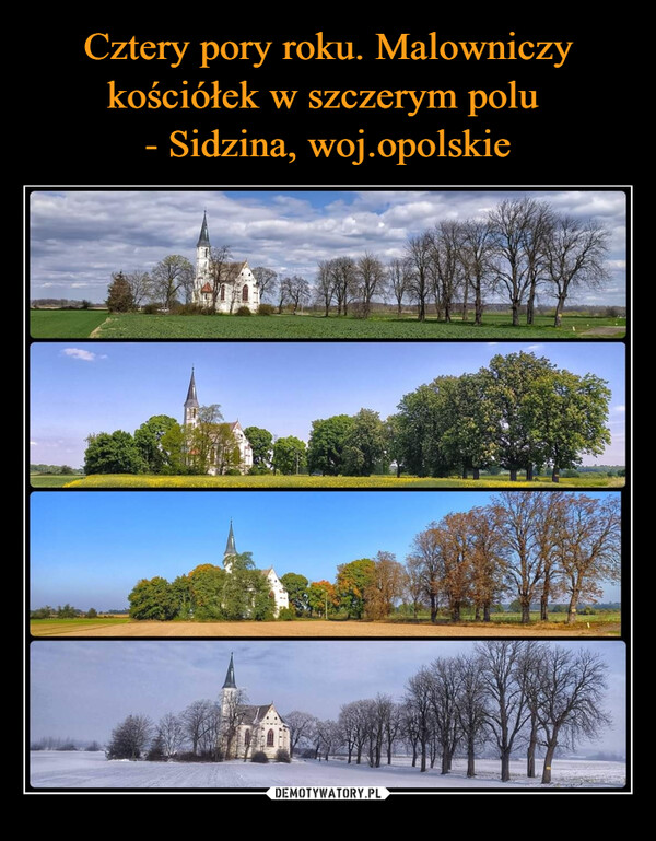Cztery pory roku. Malowniczy kościółek w szczerym polu 
- Sidzina, woj.opolskie