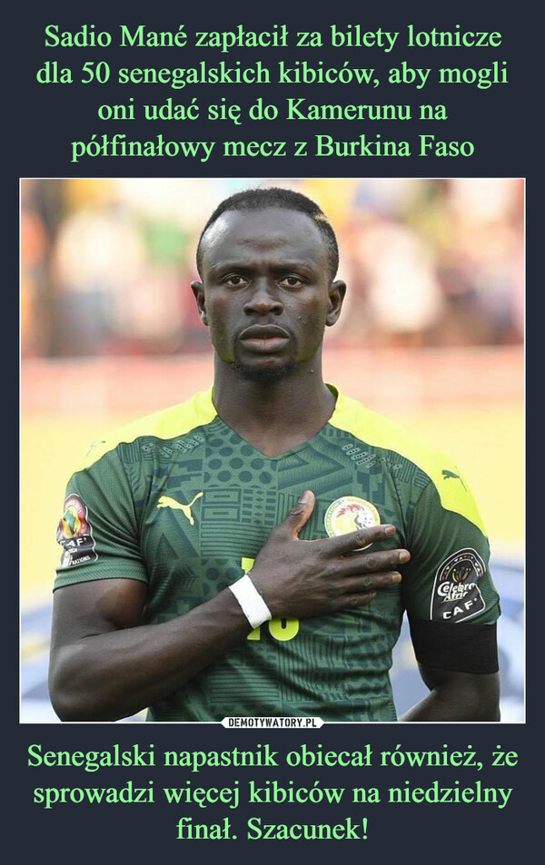 Sadio Mané zapłacił za bilety lotnicze dla 50 senegalskich kibiców, aby mogli oni udać się do Kamerunu na półfinałowy mecz z Burkina Faso Senegalski napastnik obiecał również, że sprowadzi więcej kibiców na niedzielny finał. Szacunek!