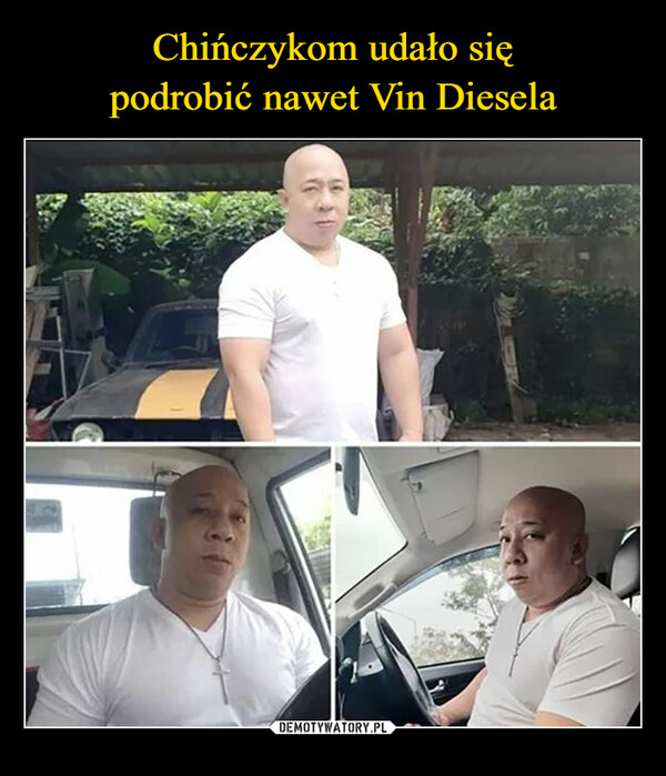 Chińczykom udało się
podrobić nawet Vin Diesela