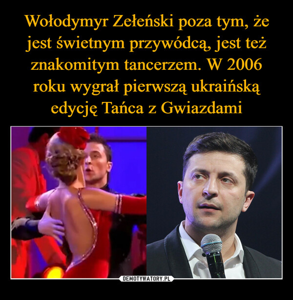 Wołodymyr Zełeński poza tym, że jest świetnym przywódcą, jest też znakomitym tancerzem. W 2006 roku wygrał pierwszą ukraińską edycję Tańca z Gwiazdami