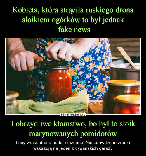 Kobieta, która strąciła ruskiego drona słoikiem ogórków to był jednak
 fake news I obrzydliwe kłamstwo, bo był to słoik marynowanych pomidorów